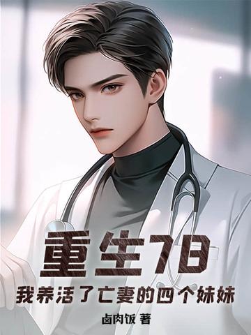 重生78,我养活了亡妻的四个妹妹 重生78,我养活了亡妻的四个妹妹