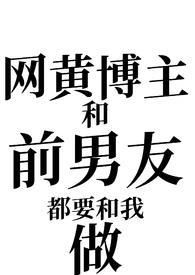 网黄博主和前男友都要和我做(姐狗1v2) 网黄博主和前男友都要和我做(姐狗1v2)