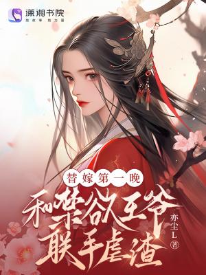 替嫁第一晚,和禁欲王爷联手虐渣 替嫁第一晚,和禁欲王爷联手虐渣