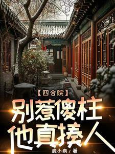 四合院:疯批傻柱一心报复白眼狼 四合院:疯批傻柱一心报复白眼狼