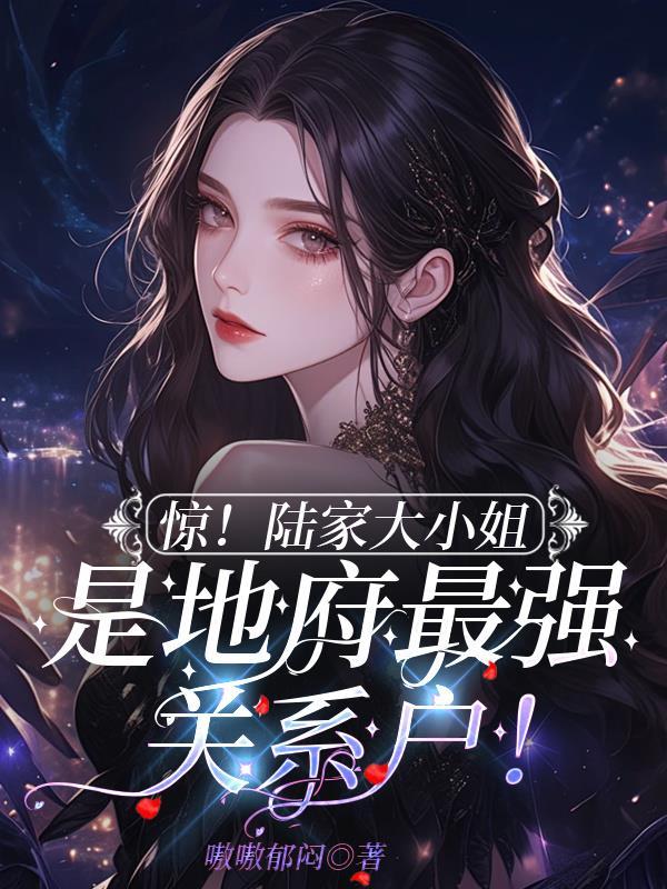惊!陆家大小姐是地府最强关系户 惊!陆家大小姐是地府最强关系户