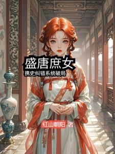 盛唐庶女:携史纠错系统破局 盛唐庶女:携史纠错系统破局