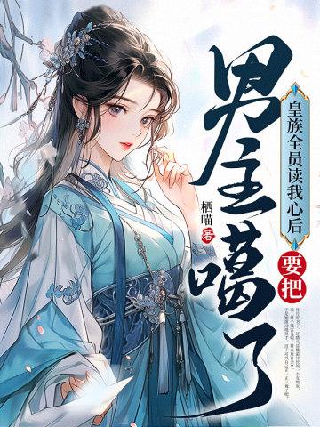 皇族全员读我心后,要把男主噶了 皇族全员读我心后,要把男主噶了