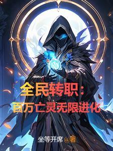 全民转职:百万亡灵无限进化 全民转职:百万亡灵无限进化