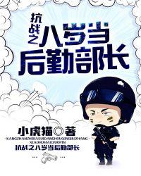 抗战之八岁当后勤部长 抗战之八岁当后勤部长